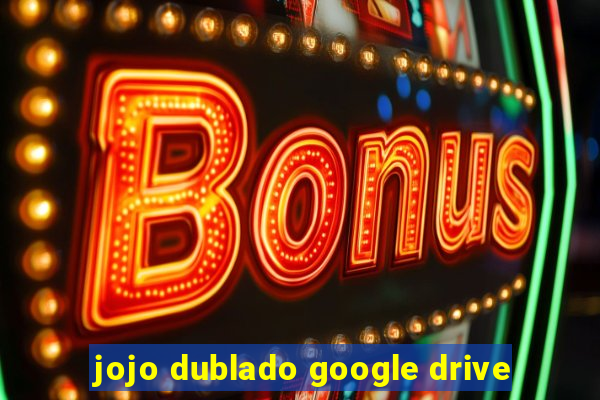 jojo dublado google drive